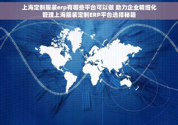 上海定制服装erp有哪些平台可以做 助力企业精细化管理上海服装定制ERP平台选择秘籍