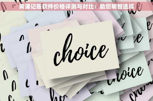 黄浦记账软件价格评测与对比：助您明智选择