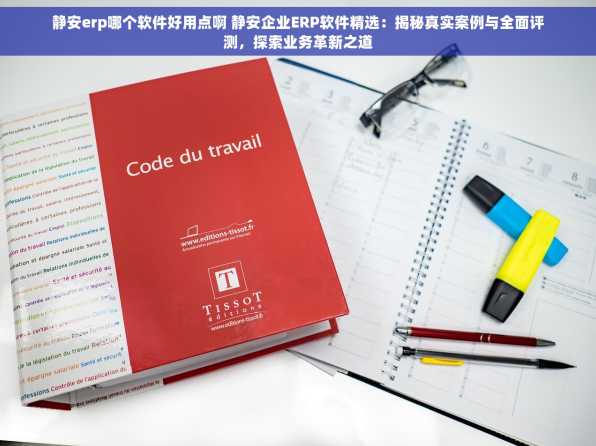 静安erp哪个软件好用点啊 静安企业ERP软件精选：揭秘真实案例与全面评测，探索业务革新之道
