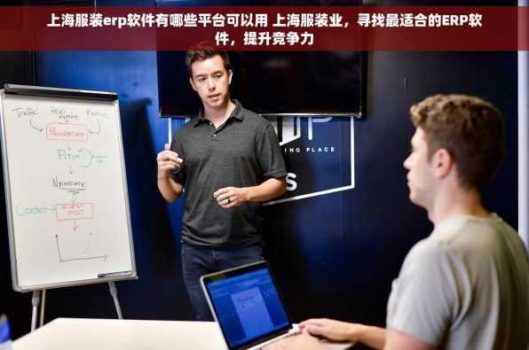 上海服装erp软件有哪些平台可以用 上海服装业，寻找最适合的ERP软件，提升竞争力