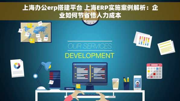 上海办公erp搭建平台 上海ERP实施案例解析：企业如何节省倍人力成本