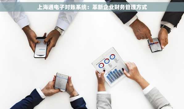 上海通电子对账系统：革新企业财务管理方式