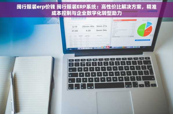 闽行服装erp价钱 闽行服装ERP系统：高性价比解决方案，精准成本控制与企业数字化转型助力