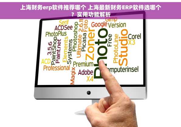 上海财务erp软件推荐哪个 上海最新财务ERP软件选哪个？实用功能解析