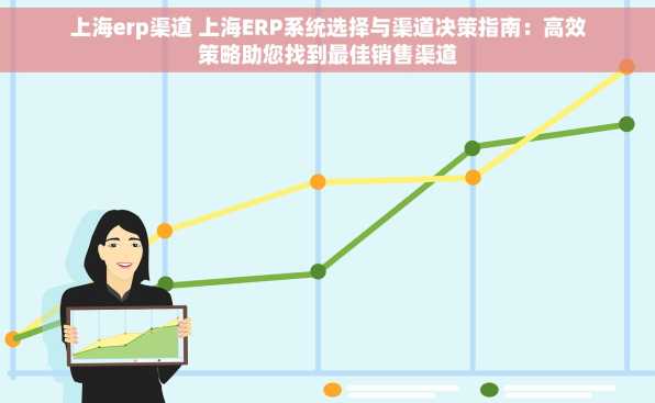 上海erp渠道 上海ERP系统选择与渠道决策指南：高效策略助您找到最佳销售渠道
