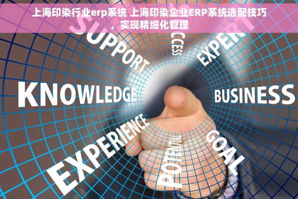 上海印染行业erp系统 上海印染企业ERP系统选配技巧，实现精细化管理
