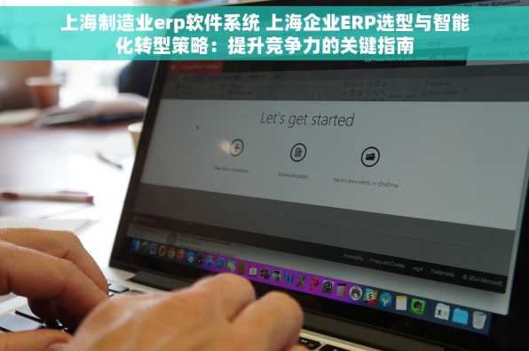 上海制造业erp软件系统 上海企业ERP选型与智能化转型策略：提升竞争力的关键指南