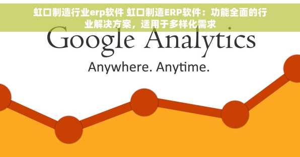 虹口制造行业erp软件 虹口制造ERP软件：功能全面的行业解决方案，适用于多样化需求
