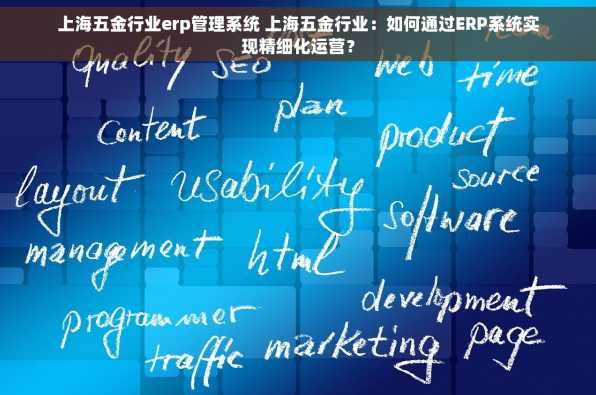 上海五金行业erp管理系统 上海五金行业：如何通过ERP系统实现精细化运营？