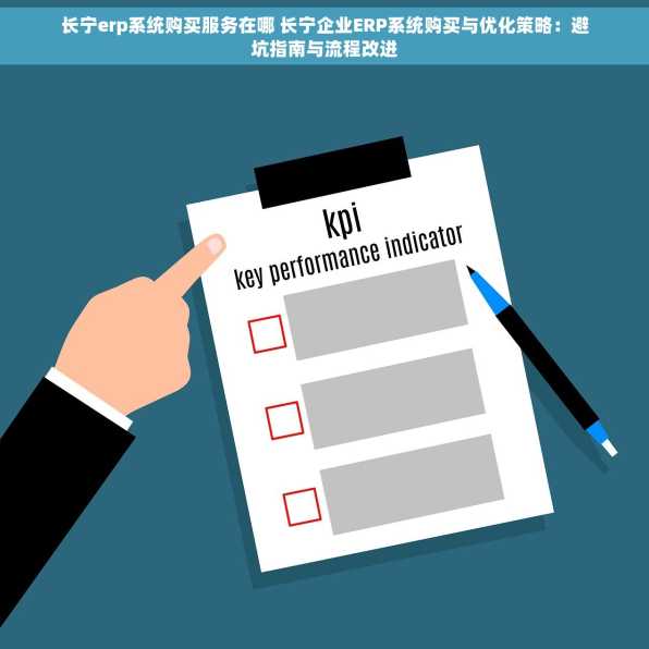长宁erp系统购买服务在哪 长宁企业ERP系统购买与优化策略：避坑指南与流程改进