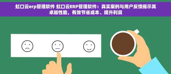 虹口云erp管理软件 虹口云ERP管理软件：真实案例与用户反馈揭示其卓越性能，有效节省成本、提升利润