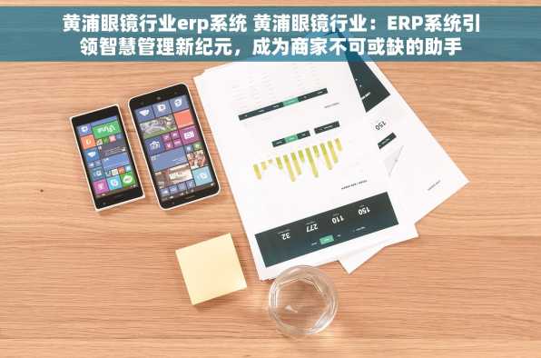 黄浦眼镜行业erp系统 黄浦眼镜行业：ERP系统引领智慧管理新纪元，成为商家不可或缺的助手