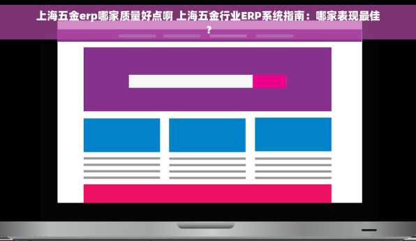 上海五金erp哪家质量好点啊 上海五金行业ERP系统指南：哪家表现最佳？