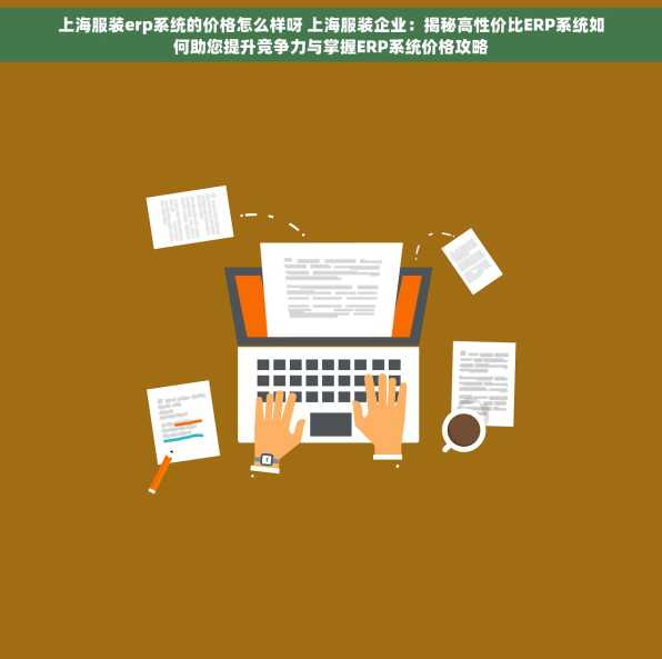 上海服装erp系统的价格怎么样呀 上海服装企业：揭秘高性价比ERP系统如何助您提升竞争力与掌握ERP系统价格攻略