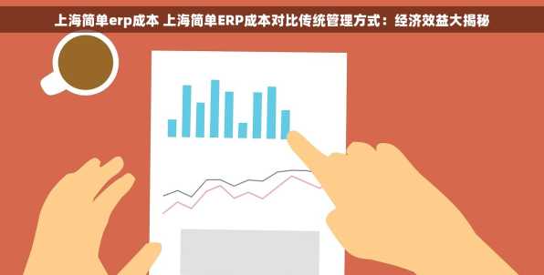 上海简单erp成本 上海简单ERP成本对比传统管理方式：经济效益大揭秘