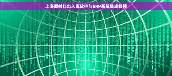 上海原材料出入库软件与ERP系统集成教程