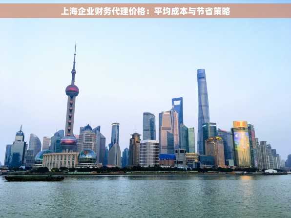 上海企业财务代理价格：平均成本与节省策略
