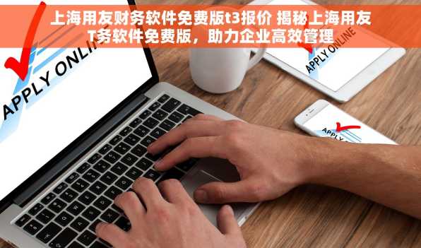 上海用友财务软件免费版t3报价 揭秘上海用友T务软件免费版，助力企业高效管理