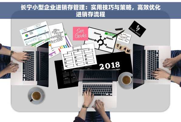长宁小型企业进销存管理：实用技巧与策略，高效优化进销存流程