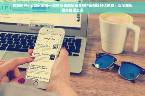 普陀家具erp哪家正规一点的 普陀地区家具ERP正规服务优选晓：深度解析提升管理之道