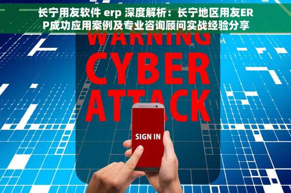 长宁用友软件 erp 深度解析：长宁地区用友ERP成功应用案例及专业咨询顾问实战经验分享