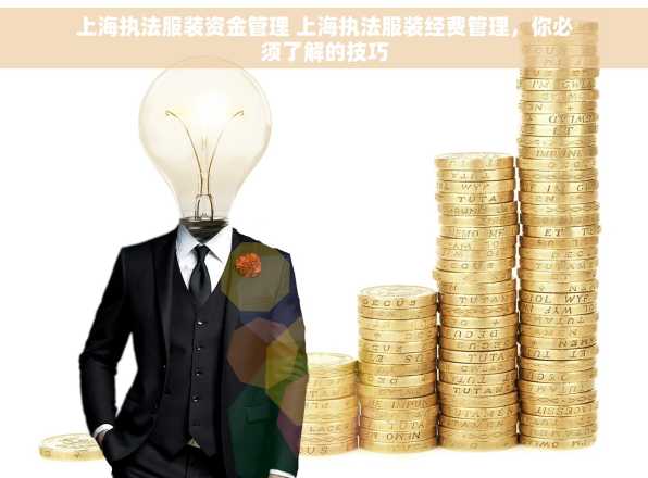 上海执法服装资金管理 上海执法服装经费管理，你必须了解的技巧