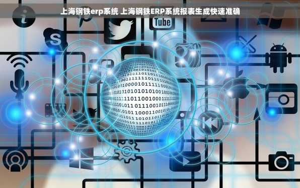 上海钢铁erp系统 上海钢铁ERP系统报表生成快速准确