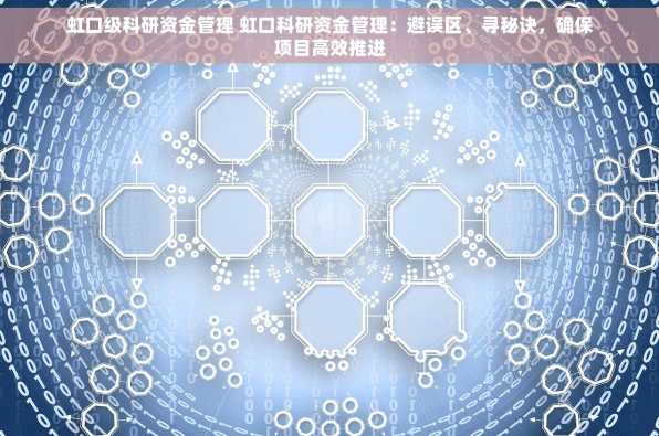 虹口级科研资金管理 虹口科研资金管理：避误区、寻秘诀，确保项目高效推进