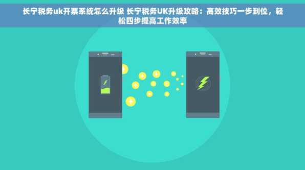 长宁税务uk开票系统怎么升级 长宁税务UK升级攻略：高效技巧一步到位，轻松四步提高工作效率