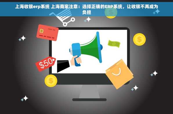 上海收银erp系统 上海商家注意：选择正确的ERP系统，让收银不再成为负担