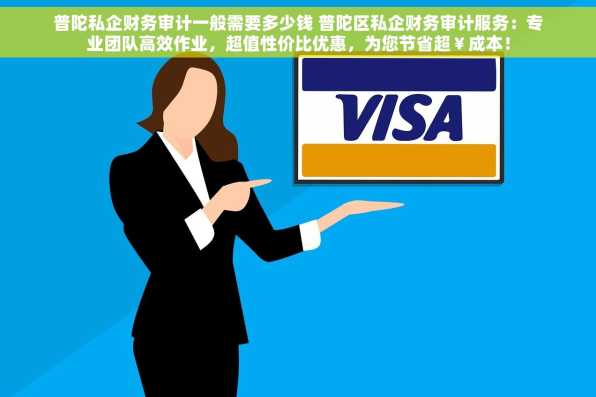 普陀私企财务审计一般需要多少钱 普陀区私企财务审计服务：专业团队高效作业，超值性价比优惠，为您节省超￥成本！