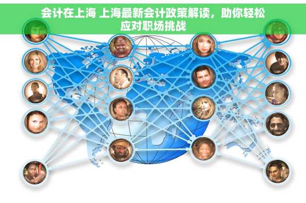 会计在上海 上海最新会计政策解读，助你轻松应对职场挑战