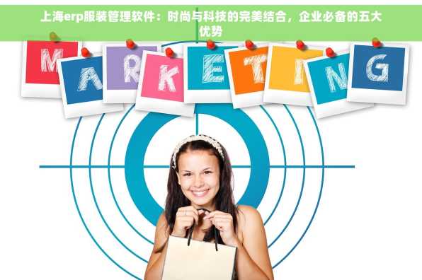 上海erp服装管理软件：时尚与科技的完美结合，企业必备的五大优势