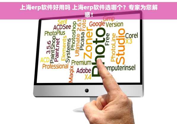 上海erp软件好用吗 上海erp软件选哪个？专家为您解惑！