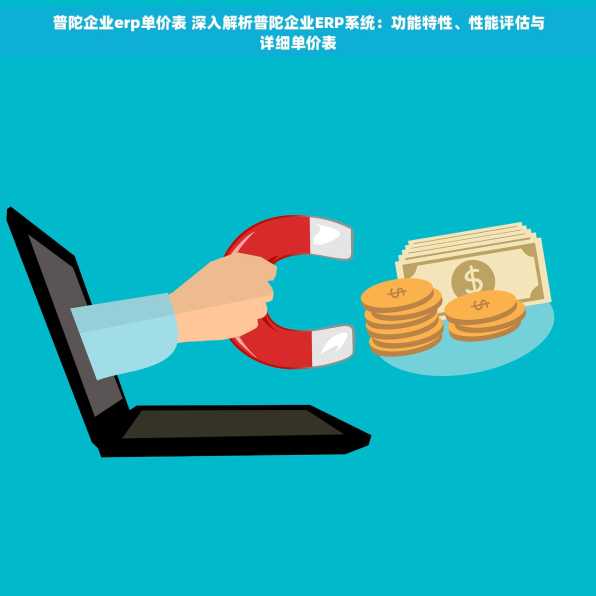 普陀企业erp单价表 深入解析普陀企业ERP系统：功能特性、性能评估与详细单价表