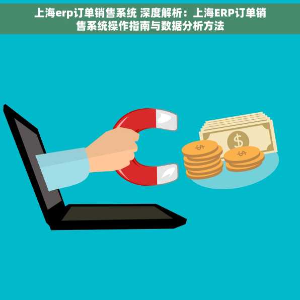 上海erp订单销售系统 深度解析：上海ERP订单销售系统操作指南与数据分析方法