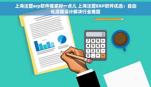 上海注塑erp软件哪家好一点儿 上海注塑ERP软件优选：自动化流程设计解决行业难题