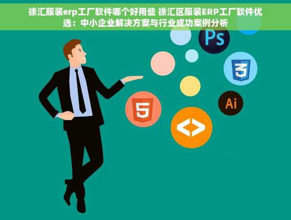 徐汇服装erp工厂软件哪个好用些 徐汇区服装ERP工厂软件优选：中小企业解决方案与行业成功案例分析