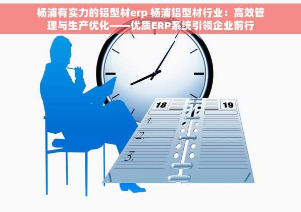 杨浦有实力的铝型材erp 杨浦铝型材行业：高效管理与生产优化——优质ERP系统引领企业前行