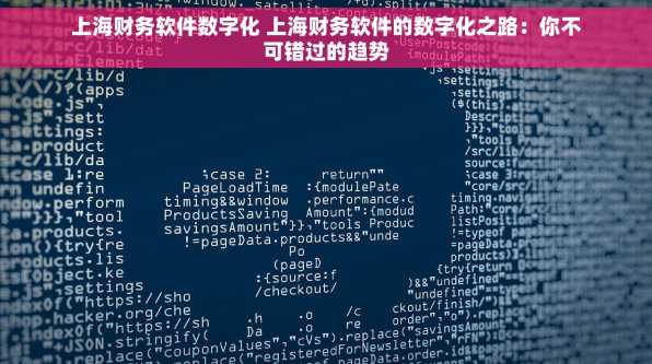 上海财务软件数字化 上海财务软件的数字化之路：你不可错过的趋势