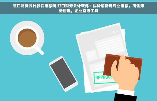 虹口财务会计软件推荐吗 虹口财务会计软件：优势解析与专业推荐，简化账务管理，企业首选工具