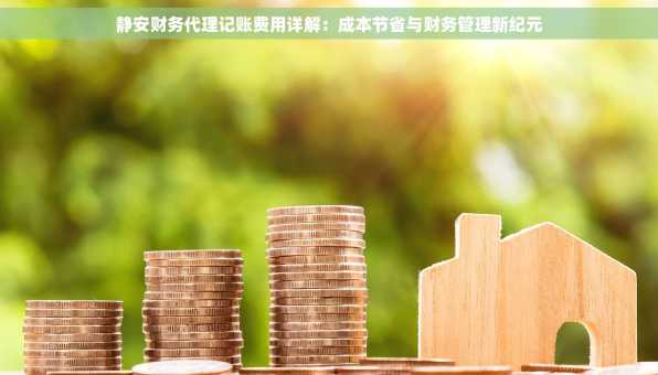 静安财务代理记账费用详解：成本节省与财务管理新纪元