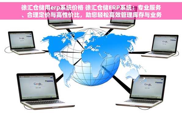 徐汇仓储用erp系统价格 徐汇仓储ERP系统：专业服务、合理定价与高性价比，助您轻松高效管理库存与业务
