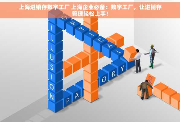 上海进销存数字工厂 上海企业必备：数字工厂，让进销存管理轻松上手！