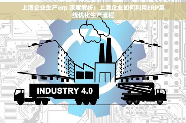 上海企业生产erp 深度解析：上海企业如何利用ERP系统优化生产流程