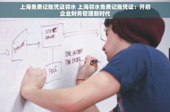上海免费记账凭证邻水 上海邻水免费记账凭证：开启企业财务管理新时代