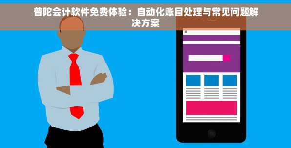 普陀会计软件免费体验：自动化账目处理与常见问题解决方案