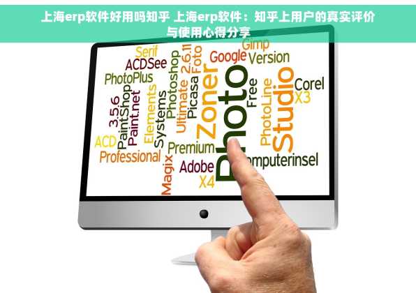 上海erp软件好用吗知乎 上海erp软件：知乎上用户的真实评价与使用心得分享