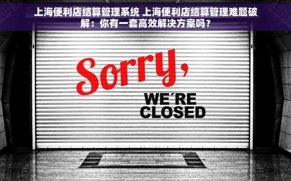 上海便利店结算管理系统 上海便利店结算管理难题破解：你有一套高效解决方案吗？