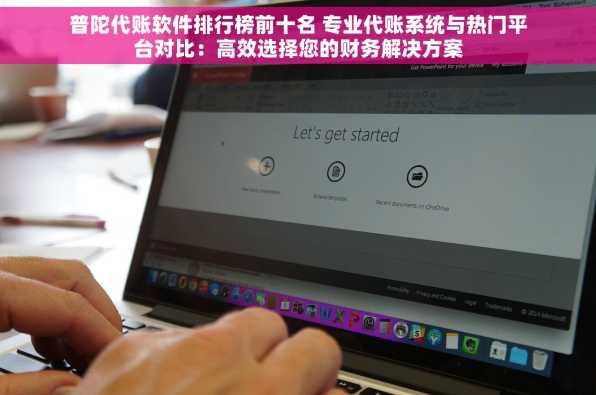 普陀代账软件排行榜前十名 专业代账系统与热门平台对比：高效选择您的财务解决方案